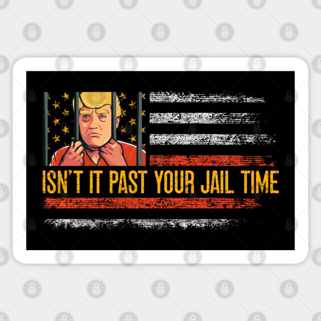 Isn't it Past Your Jail Time, Anti Trump 2024, Anti Trumpism Sticker by flataffex